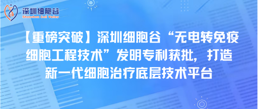 【重磅突破】深圳918博天堂官网“无电转免疫细胞工程技术”发明专利获批，打造新一代细胞治疗底层技术平台