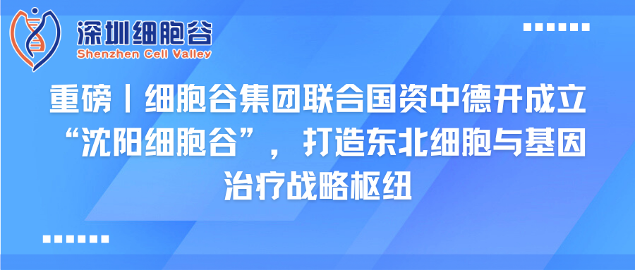 重磅｜918博天堂官网集团联合国资中德开创建“沈阳918博天堂官网”，打造东北细胞与基因治疗战略枢纽